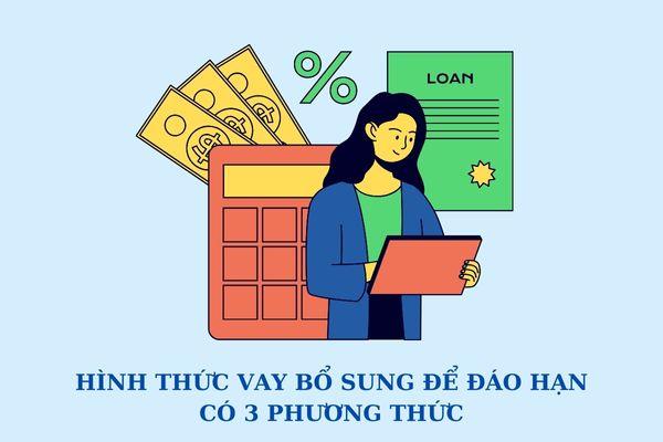 ​Hình thức vay bổ sung để đáo hạn có 3 phương thức